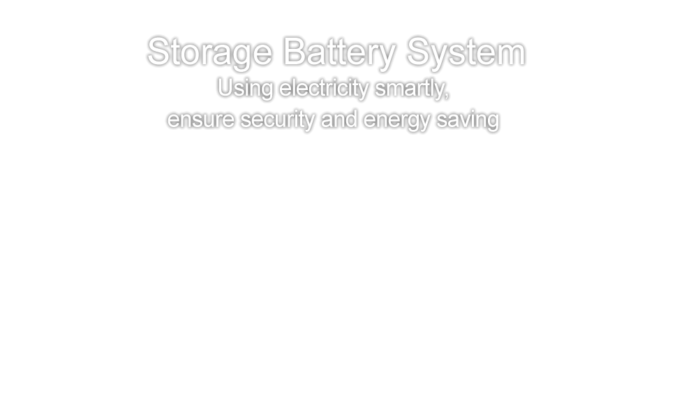 Order-made Storage Battery System - Using electricity smartly, ensure security and energy saving